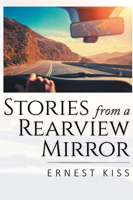 Stories from a Rearview Mirror - Ernest Kiss
