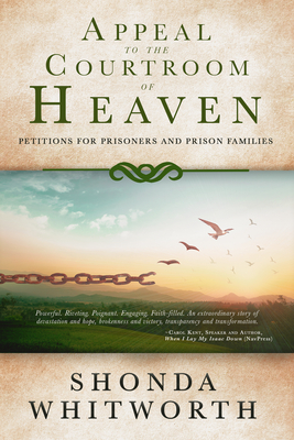Appeal to the Courtroom of Heaven: Petitions for Prisoners and Prison Families - Shonda Whitworth