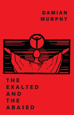 The Exalted and the Abased - Damian Murphy