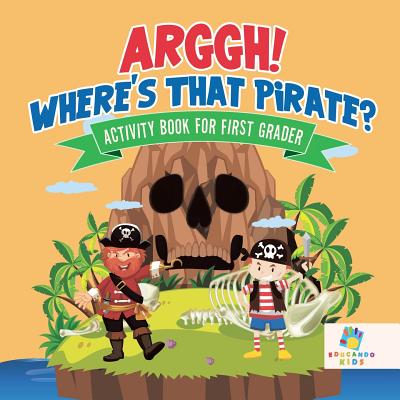 Arggh! Where's That Pirate? Activity Book for First Grader - Educando Kids