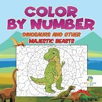 Color by Number Dinosaurs and Other Majestic Beasts - Educando Kids