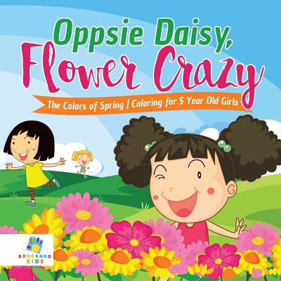 Oppsie Daisy, Flower Crazy The Colors of Spring Coloring for 5 Year Old Girls - Educando Kids