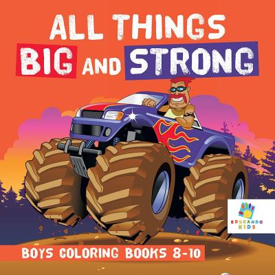 All Things Big and Strong Boys Coloring Books 8-10 - Educando Kids