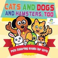 Cats and Dogs and Hamsters, Too Pets Coloring Books for Girls - Educando Kids