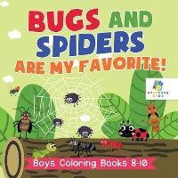 Bugs and Spiders are My Favorite! Boys Coloring Books 8-10 - Educando Kids