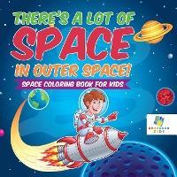 There's a Lot of Space in Outer Space! Space Coloring Book for Kids - Educando Kids