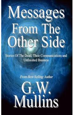 Coperta cărții 'Messages From The Other Side Stories of the Dead, Their Communication, and Unfinished Business - G. W. Mullins'