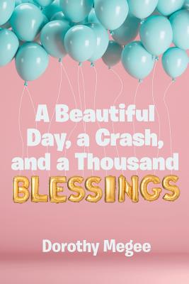 A Beautiful Day, a Crash, and a Thousand Blessings - Dorothy Megee