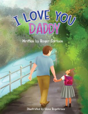 I Love you Daddy: A dad and daughter relationship - Roger L. Carlson