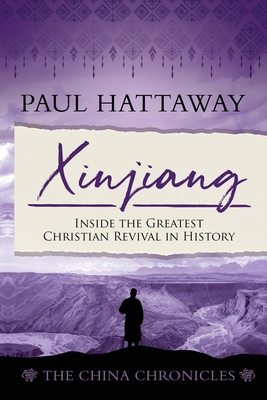 Xinjiang: Inside the Greatest Christian Revival in History - Paul Hattaway