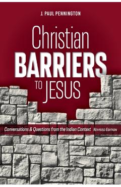 Christian Barriers to Jesus (Revised Edition): Conversations and Questions from the Indian Context - J. Paul Pennington
