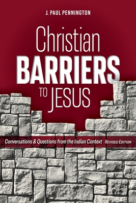 Christian Barriers to Jesus (Revised Edition): Conversations and Questions from the Indian Context - J. Paul Pennington