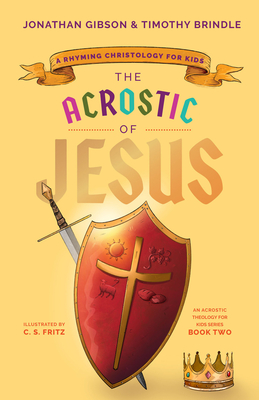 The Acrostic of Jesus: A Rhyming Christology for Kids - Jonathan Gibson