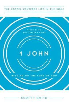 Coperta cărții '1 John: Relying on the Love of God, Study Guide with Leader's Notes - Scotty Smith'