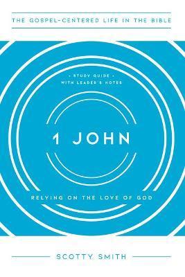 Coperta cărții '1 John: Relying on the Love of God, Study Guide with Leader's Notes - Scotty Smith'