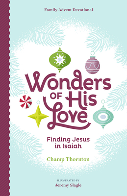 Wonders of His Love: Finding Jesus in Isaiah, Family Advent Devotional - Champ Thornton