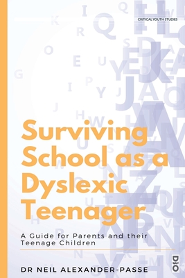 Surviving School as a Dyslexic Teenager: A Guide for Parents and their Teenager Children - Neil Alexander-passe