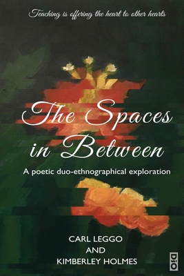 The Spaces in Between: A Poetic duo-ethnographical Exploration - Carl Leggo