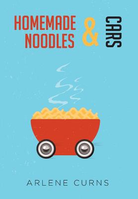 Homemade Noodles and Cars - Arlene Curns