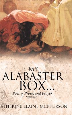 My Alabaster Box...: Poetry, Prose, and Prayer - Catherine Elaine Mcpherson