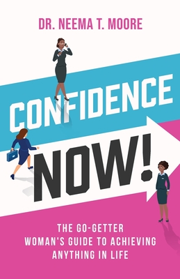 Confidence Now!: The Go-Getter Woman's Guide to Achieving Anything in Life - Neema Moore