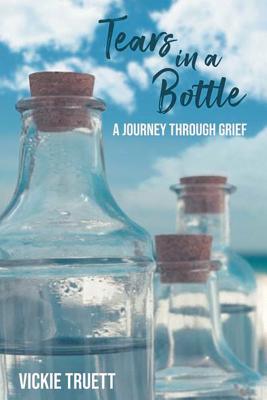 Tears in a Bottle: A Journey through Grief - Vickie Truett