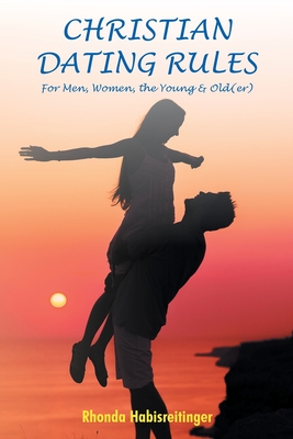 Christian Dating Rules for Men, Women, the Young & Old(er) - Rhonda Habisreitinger