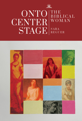 Coperta cărții 'Onto Center Stage: The Biblical Woman - Sara Reguer'