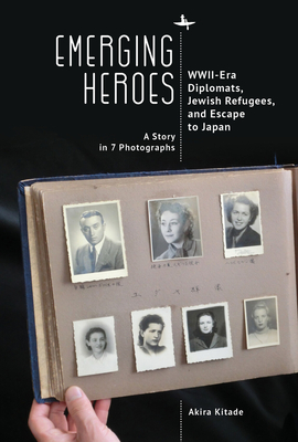 Emerging Heroes: Wwii-Era Diplomats, Jewish Refugees, and Escape to Japan - Akira Kitade