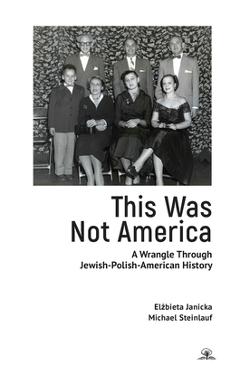 Poza produsului This Was Not America: A Wrangle Through Jewish-Polish-American History - Elżbieta Janicka