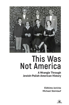 This Was Not America: A Wrangle Through Jewish-Polish-American History - Elżbieta Janicka