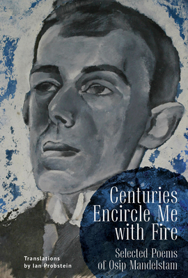 Centuries Encircle Me with Fire: Selected Poems of Osip Mandelstam. a Bilingual English-Russian Edition - Osip Mandelstam