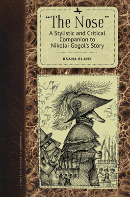 The Nose: A Stylistic and Critical Companion to Nikolai Gogol's Story - Ksana Blank