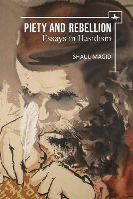 Piety and Rebellion: Essays in Hasidism - Shaul Magid