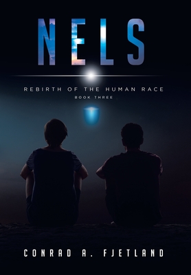 Nels: Rebirth of the Human Race: Book Three - Conrad A. Fjetland