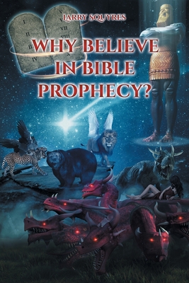 Why believe in Bible Prophecy? - Larry Squyres