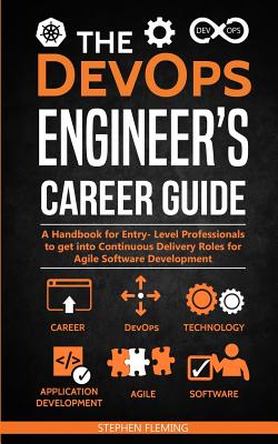 The DevOps Engineer's Career Guide: A Handbook for Entry- Level Professionals to get into Continuous Delivery Roles for Agile Software Development - Stephen Fleming