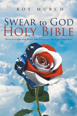 Swear to God, Holy Bible: Molestation and Rape Are Ungodly Acts of Violence - Roy Murch