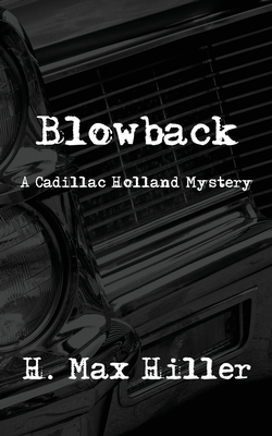 Blowback: A Cadillac Holland Mystery - H. Max Hiller