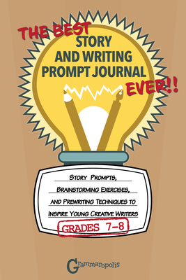 The Best Story and Writing Prompt Journal Ever, Grades 7-8: Story Prompts, Brainstorming Exercises, and Prewriting Techniques to Inspire Young Creativ - Grammaropolis