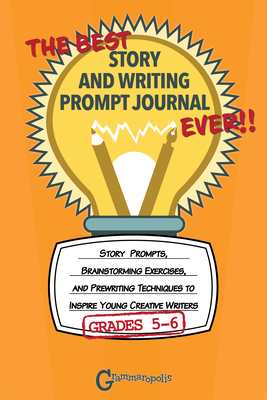 The Best Story and Writing Prompt Journal Ever, Grades 5-6: Story Prompts, Brainstorming Exercises, and Prewriting Techniques to Inspire Young Creativ - Grammaropolis