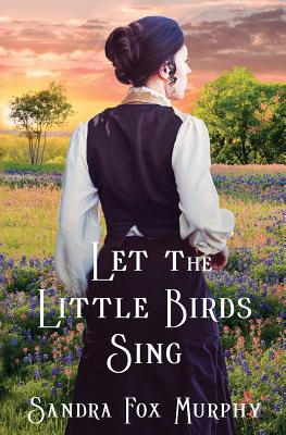 Let the Little Birds Sing - Sandra Fox Murphy