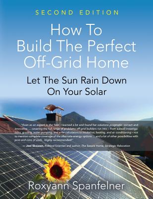 How to Build the Perfect Off-Grid Home: Let The Sun Rain Down On Your Solar - Roxyann Spanfelner