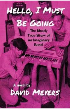 Coperta cărții 'Hello, I Must Be Going: The Mostly True Story of an Imaginary Band - David Meyers'