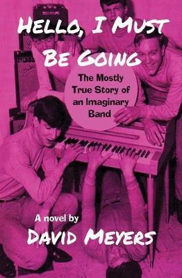 Coperta cărții 'Hello, I Must Be Going: The Mostly True Story of an Imaginary Band - David Meyers'
