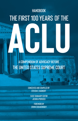 The First 100 Years of the ACLU: A Compendium of Advocacy Before the United States Supreme Court - Steven C. Markoff
