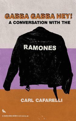 Gabba Gabba Hey: A Conversation with the Ramones - Carl Cafarelli