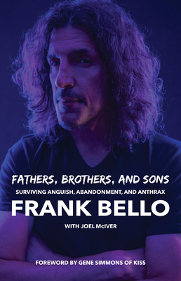 Fathers, Brothers, and Sons: Surviving Anguish, Abandonment, and Anthrax - Frank Bello