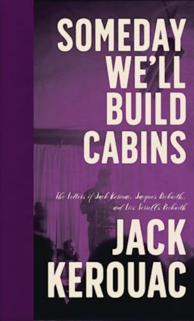Coperta cărții 'Someday We'll Build Cabins: The Letters of Jack Kerouac, Jacques Beckwith, and Lois Sorrells Beckwith - Jack Kerouac'