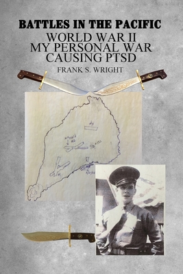 Battles in the Pacific: World War II: My Personal War Causing PTSD - Frank S. Wright